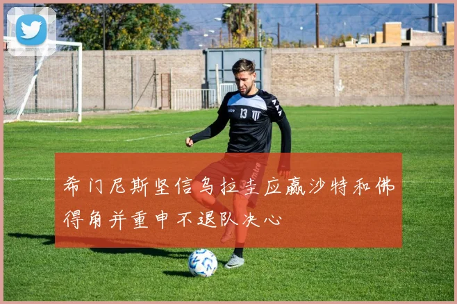 希门尼斯坚信乌拉圭应赢沙特和佛得角并重申不退队决心