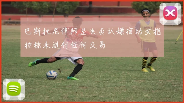 巴斯托尼律师坚决否认嫖宿幼女指控称未进行任何交易